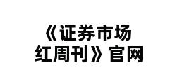 《证券市场红周刊》官网