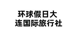 环球假日大连国际旅行社