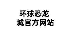 环球恐龙城官方网站