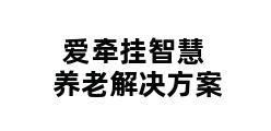 爱牵挂智慧养老解决方案