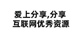 爱上分享,分享互联网优秀资源