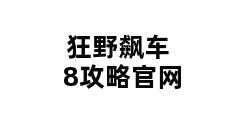 狂野飙车8攻略官网