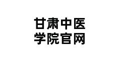 甘肃中医学院官网