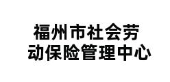 福州市社会劳动保险管理中心