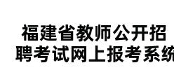 福建省教师公开招聘考试网上报考系统