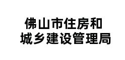 佛山市住房和城乡建设管理局