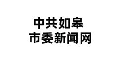 中共如皋市委新闻网