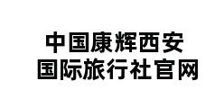 中国康辉西安国际旅行社官网