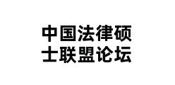 中国法律硕士联盟论坛 