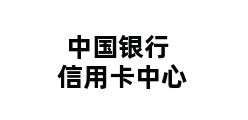 中国银行信用卡中心