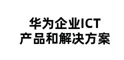 华为企业ICT产品和解决方案