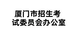 厦门市招生考试委员会办公室