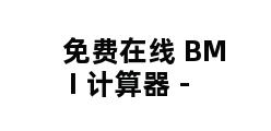 免费在线 BMI 计算器 -