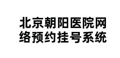 北京朝阳医院网络预约挂号系统