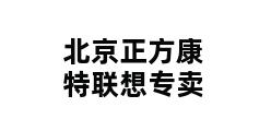 北京正方康特联想专卖