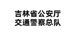 吉林省公安厅交通警察总队