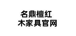 名鼎檀红木家具官网