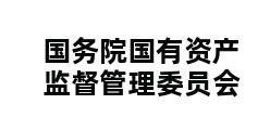 国务院国有资产监督管理委员会