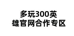 多玩300英雄官网合作专区