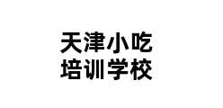 天津小吃培训学校 