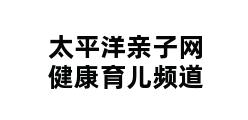 太平洋亲子网健康育儿频道