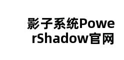 影子系统PowerShadow官网