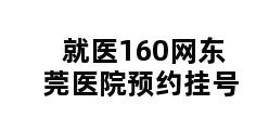 就医160网东莞医院预约挂号