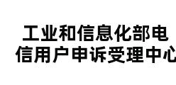 工业和信息化部电信用户申诉受理中心 