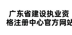 广东省建设执业资格注册中心官方网站