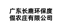 广东长鹿环保度假农庄有限公司