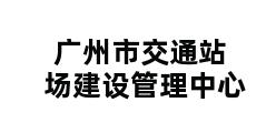 广州市交通站场建设管理中心