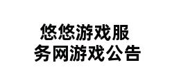 悠悠游戏服务网游戏公告