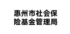 惠州市社会保险基金管理局