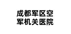 成都军区空军机关医院