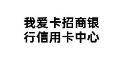 我爱卡招商银行信用卡中心