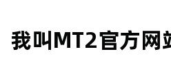 我叫MT2官方网站