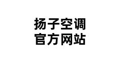 扬子空调官方网站