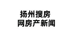 扬州搜房网房产新闻 