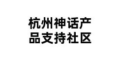 杭州神话产品支持社区