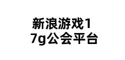 新浪游戏17g公会平台 