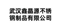 武汉鑫晶源不锈钢制品有限公司