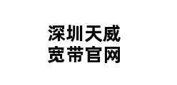 深圳天威宽带官网