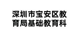 深圳市宝安区教育局基础教育科