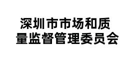 深圳市市场和质量监督管理委员会