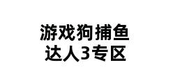 游戏狗捕鱼达人3专区