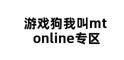 游戏狗我叫mt online专区