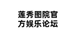 莲秀图院官方娱乐论坛