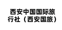 西安中国国际旅行社（西安国旅）