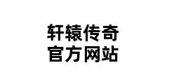 轩辕传奇官方网站