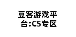 豆客游戏平台:CS专区